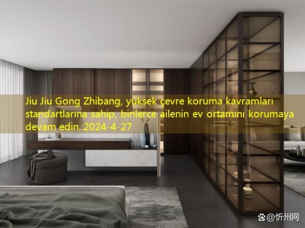 Jiu Jiu Gong Zhibang, yüksek çevre koruma kavramları standartlarına sahip, binlerce ailenin ev ortamını korumaya devam edin.