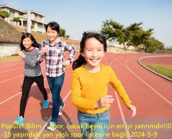 Popüler Bilim： Spor, çocuk beyni için en iyi yatırımdır!(0-18 yaşındaki yarı yaşlı spor listesine bağlı)